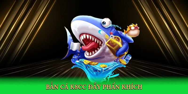 Bắn cá K8CC đầy phấn khích
