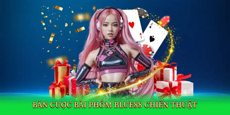 Bàn cược bài phỏm BLUE88 chiến thuật