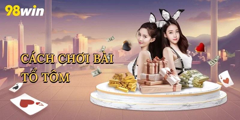 Cách chơi bài tổ tôm