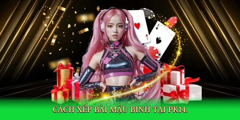 Cách xếp bài mậu binh tại PK14.