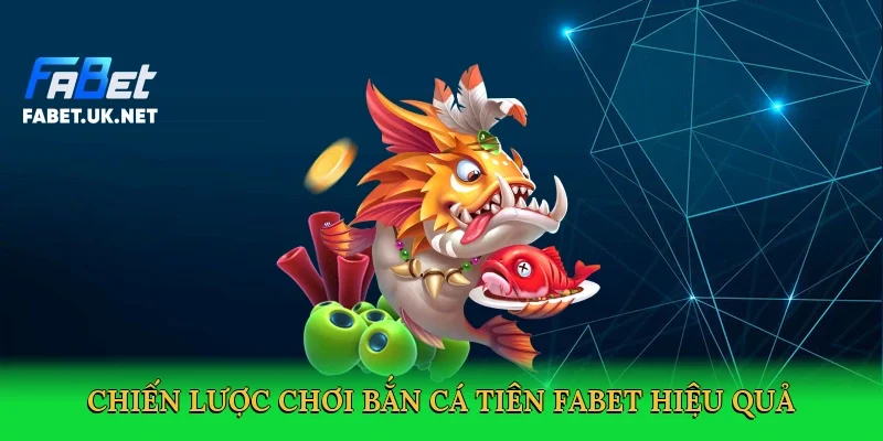 chien-luoc-choi-ban-ca-tien-fabet-hieu-qua-4