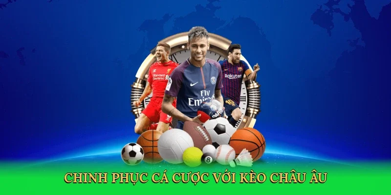 Chinh phục cá cược với Kèo châu Âu