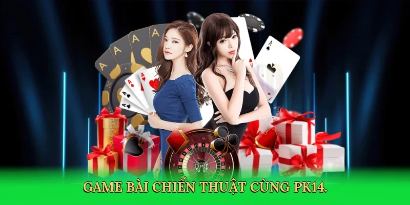 Game bài chiến thuật cùng PK14.