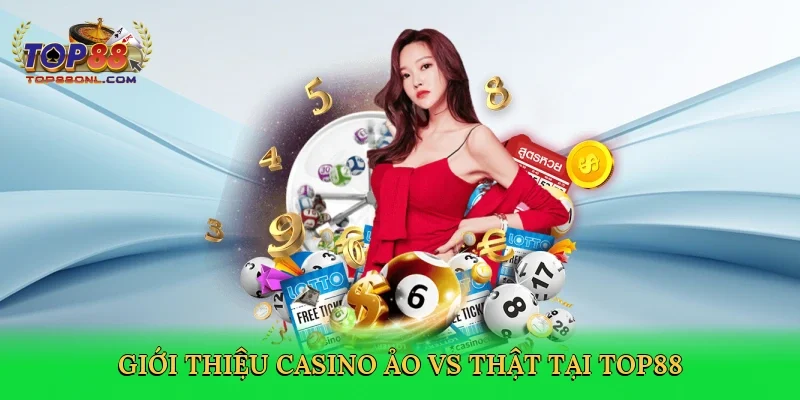 Giới thiệu casino ảo vs thật tại Top88