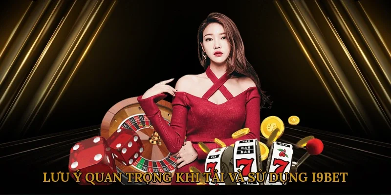 luu-y-quan-trong-khi-tai-va-su-dung-i9bet-3