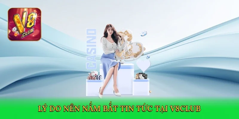 ly-do-nen-nam-bat-tin-tuc-tai-v8club-3