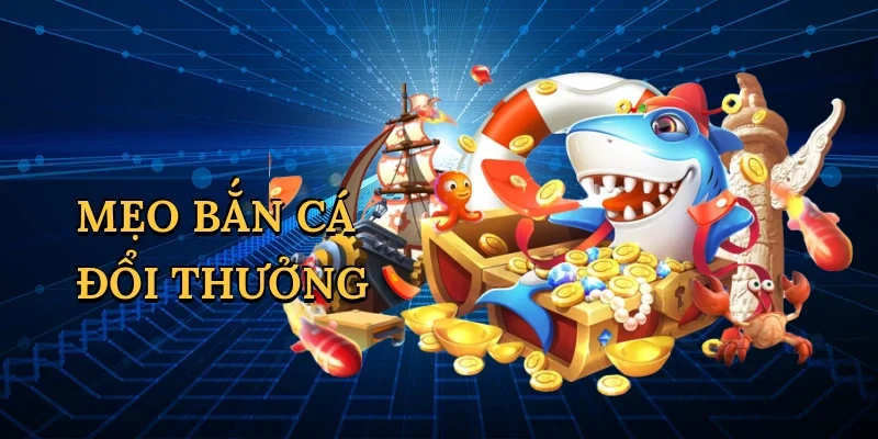 Mẹo bắn cá đổi thưởng