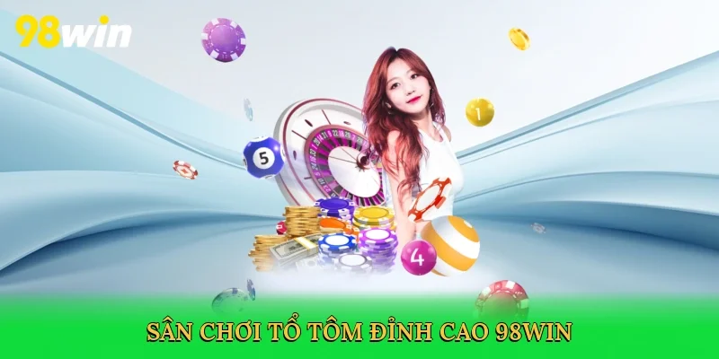 Sân chơi tổ tôm đỉnh cao 98win