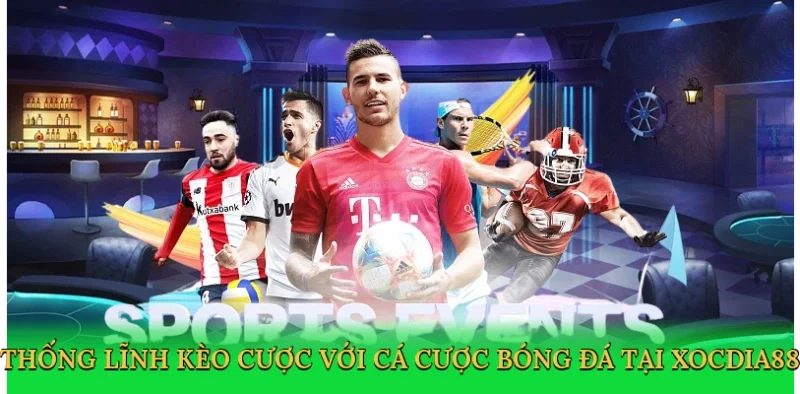 Thống lĩnh kèo cược với cá cược bóng đá tại Xocdia88
