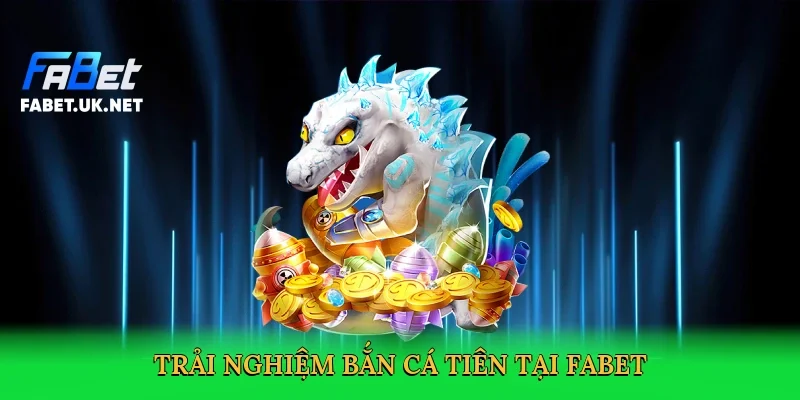 trai-nghiem-ban-ca-tien-tai-fabet-2