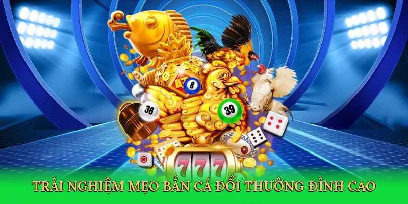 Trải nghiệm Mẹo bắn cá đổi thưởng đỉnh cao