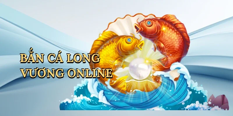 Bắn cá long vương online