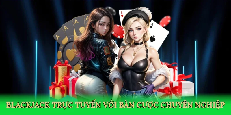 Blackjack trực tuyến với bàn cược chuyên nghiệp