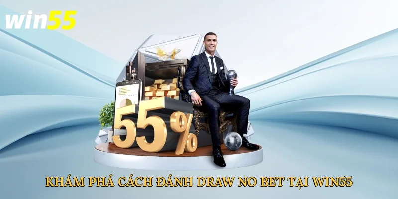 kham-pha-cach-danh-draw-no-bet-tai-win55-2