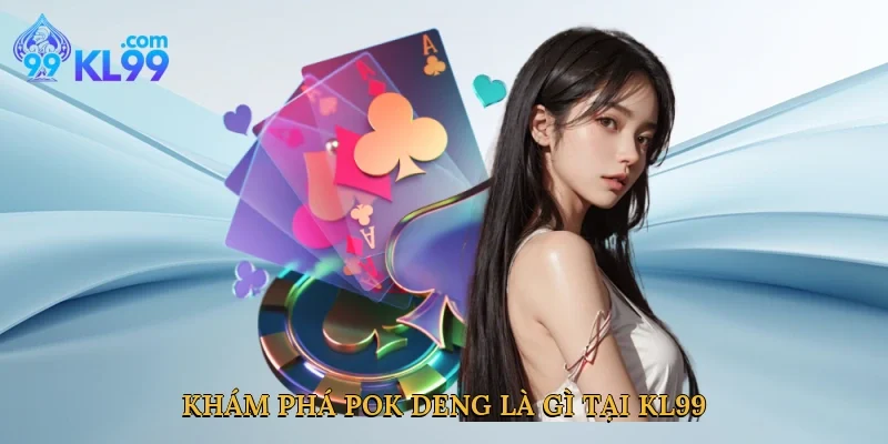 Khám phá pok deng là gì tại KL99
