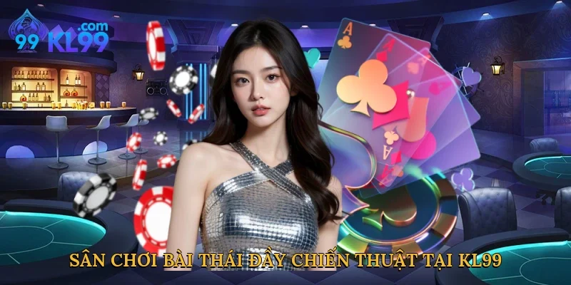 Sân chơi bài Thái đầy chiến thuật tại KL99