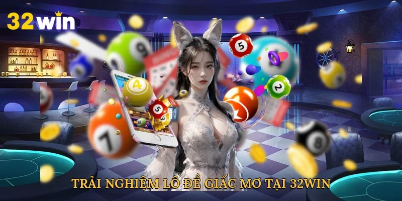 trai-nghiem-lo-de-giac-mo-tai-32win-3