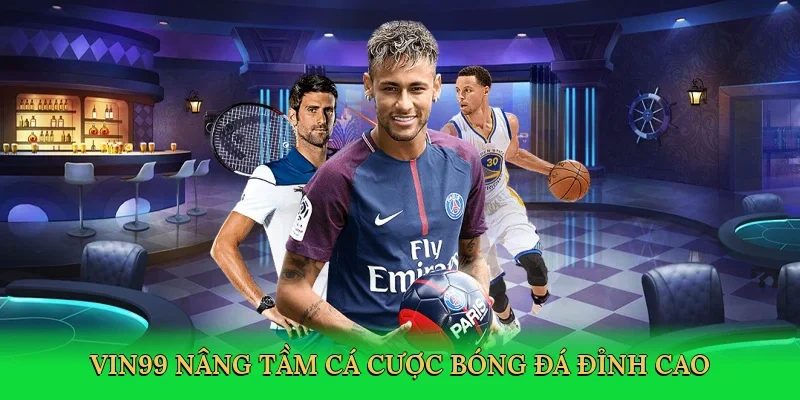 Vin99 nâng tầm cá cược bóng đá đỉnh cao