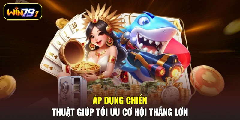 Áp dụng chiến thuật giúp tối ưu cơ hội thắng lớn