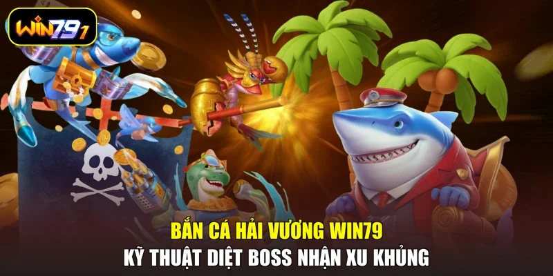 Bắn Cá Hải Vương WIN79 - Kỹ Thuật Diệt Boss Nhận Xu Khủng