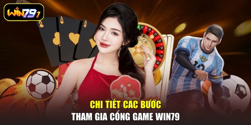 Chi tiết các bước tham gia cổng game Win79