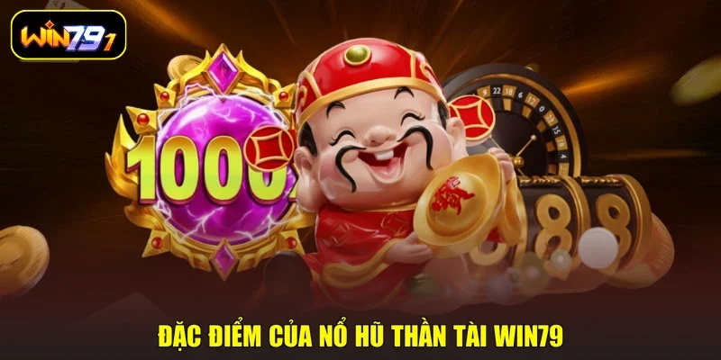 Đặc điểm của nổ hũ Thần Tài Win79