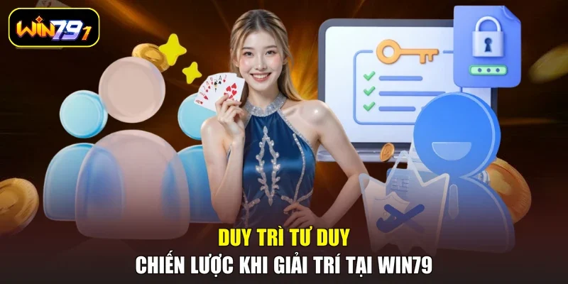 Duy trì tư duy chiến lược khi giải trí tại Win79