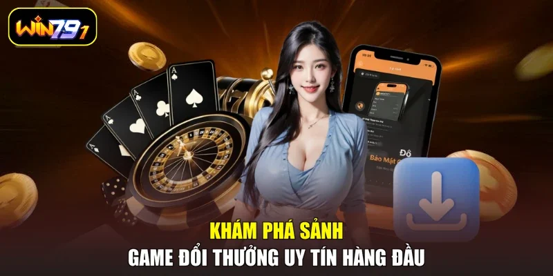 Khám phá sảnh game đổi thưởng uy tín hàng đầu