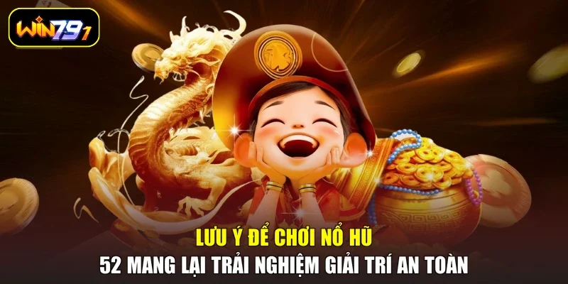 Lưu ý để chơi nổ hũ 52 mang lại trải nghiệm giải trí an toàn