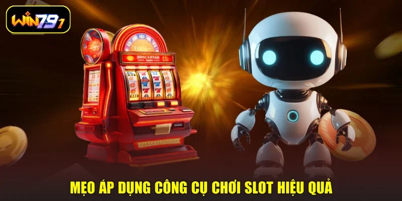 Mẹo áp dụng công cụ chơi slot hiệu quả