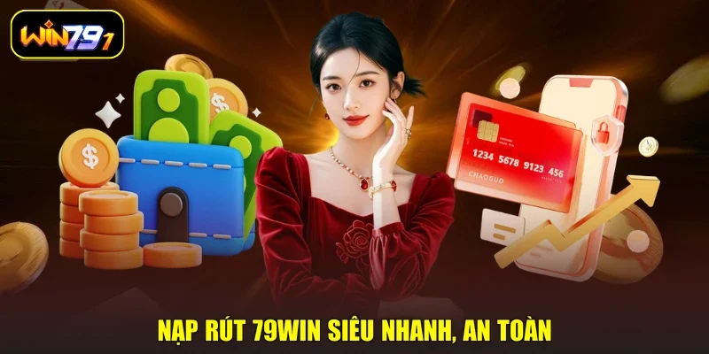 Nạp rút 79WIN siêu nhanh, an toàn