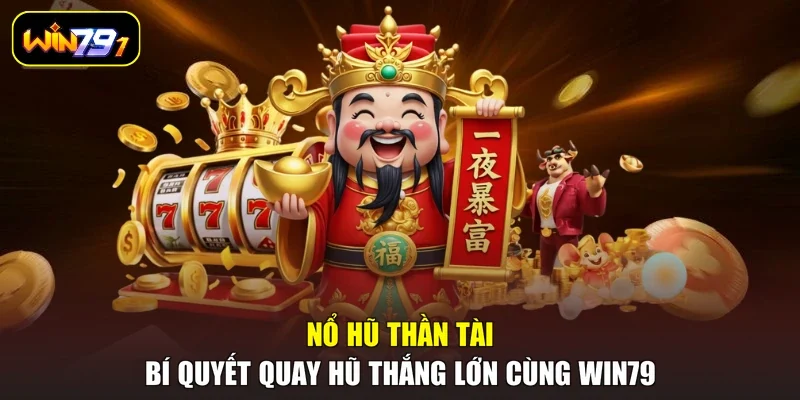 Nổ Hũ Thần Tài - Bí Quyết Quay Hũ Thắng Lớn Cùng Win79 