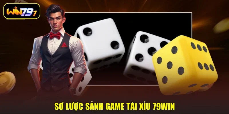 Sơ lược sảnh game Tài xỉu 79WIN