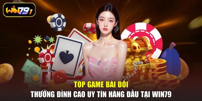 Top Game Bài Đổi Thưởng Đỉnh Cao Uy Tín Hàng Đầu Tại Win79