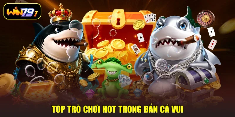 Top trò chơi Hot trong bắn cá vui